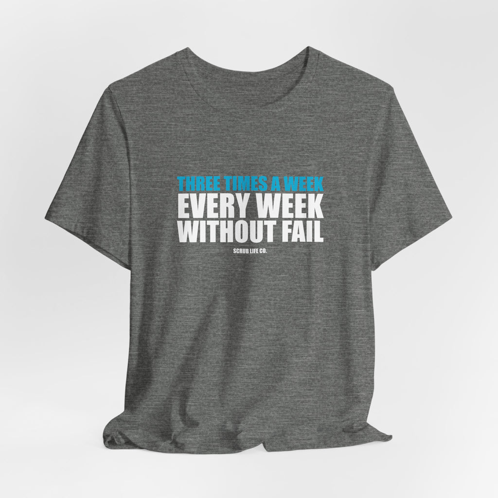 Three Times a Week. Every Week. Without Fail.