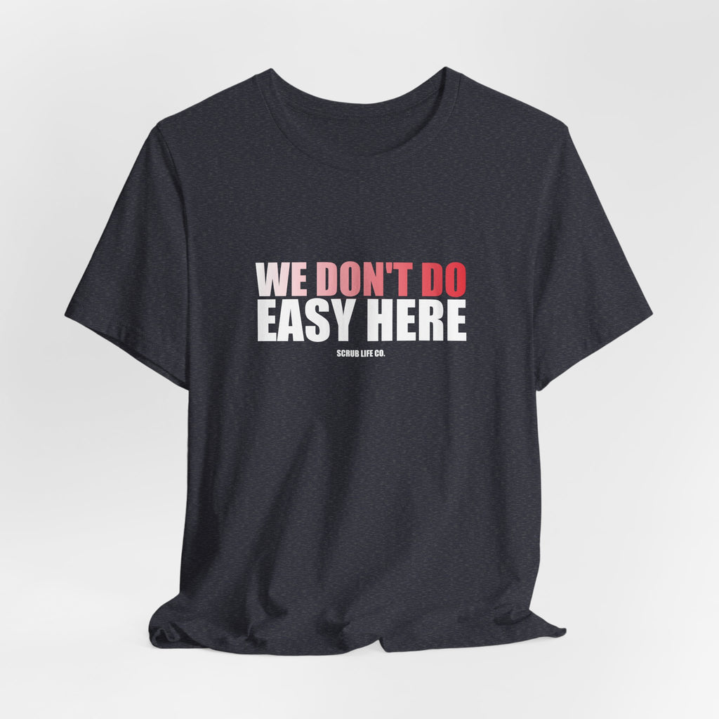 We Don't Do Easy Here