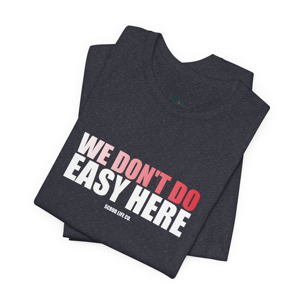 We Don't Do Easy Here