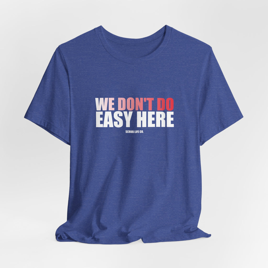 We Don't Do Easy Here