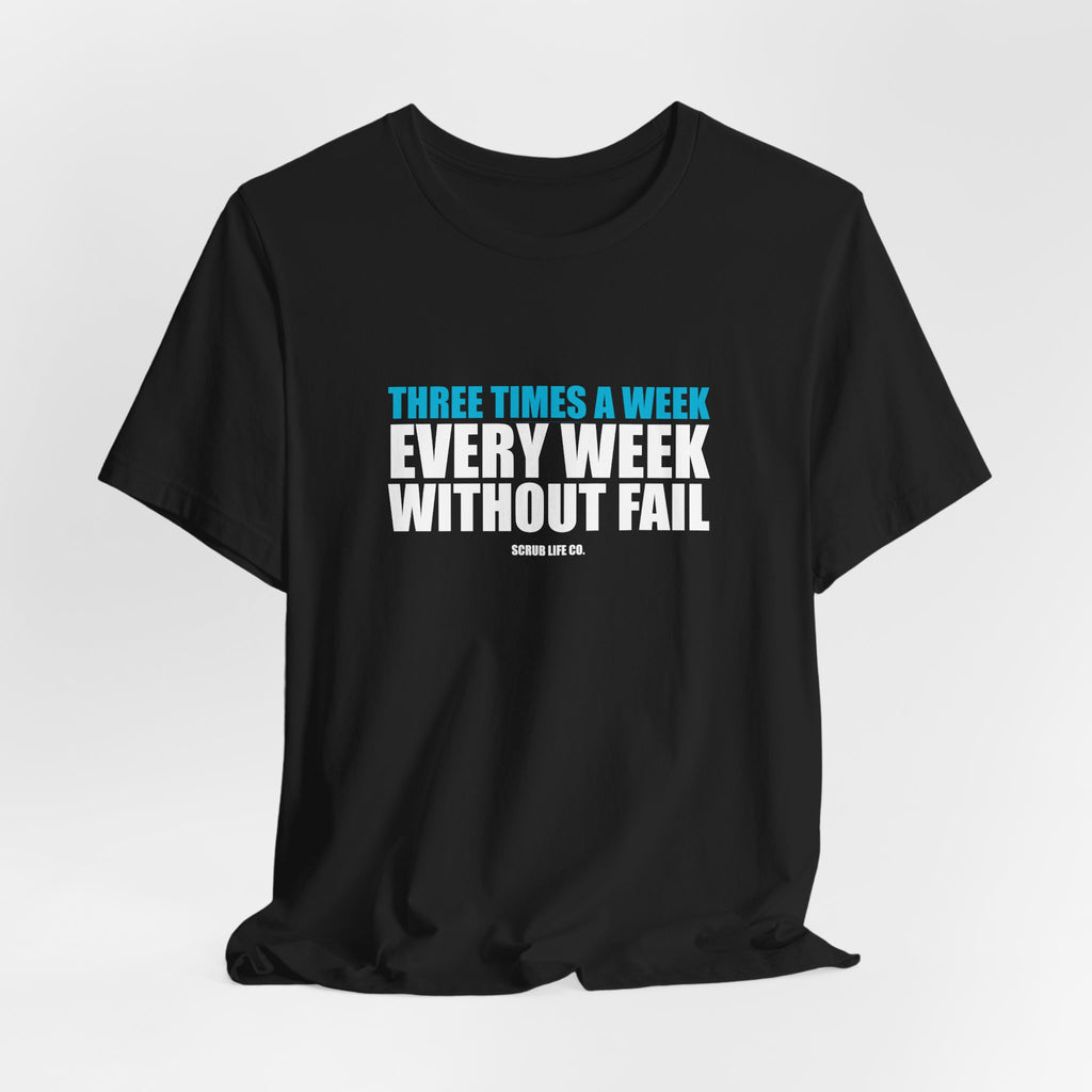 Three Times a Week. Every Week. Without Fail.