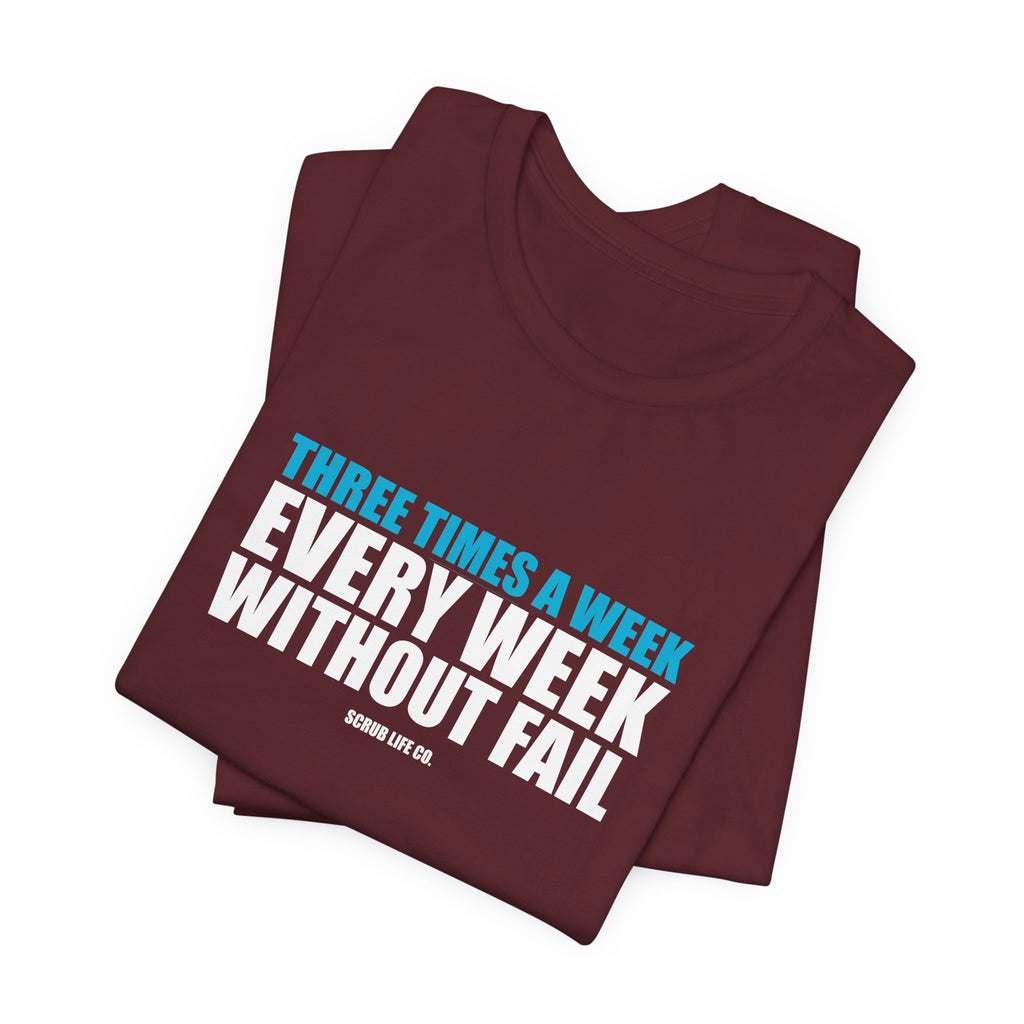 Three Times a Week. Every Week. Without Fail.
