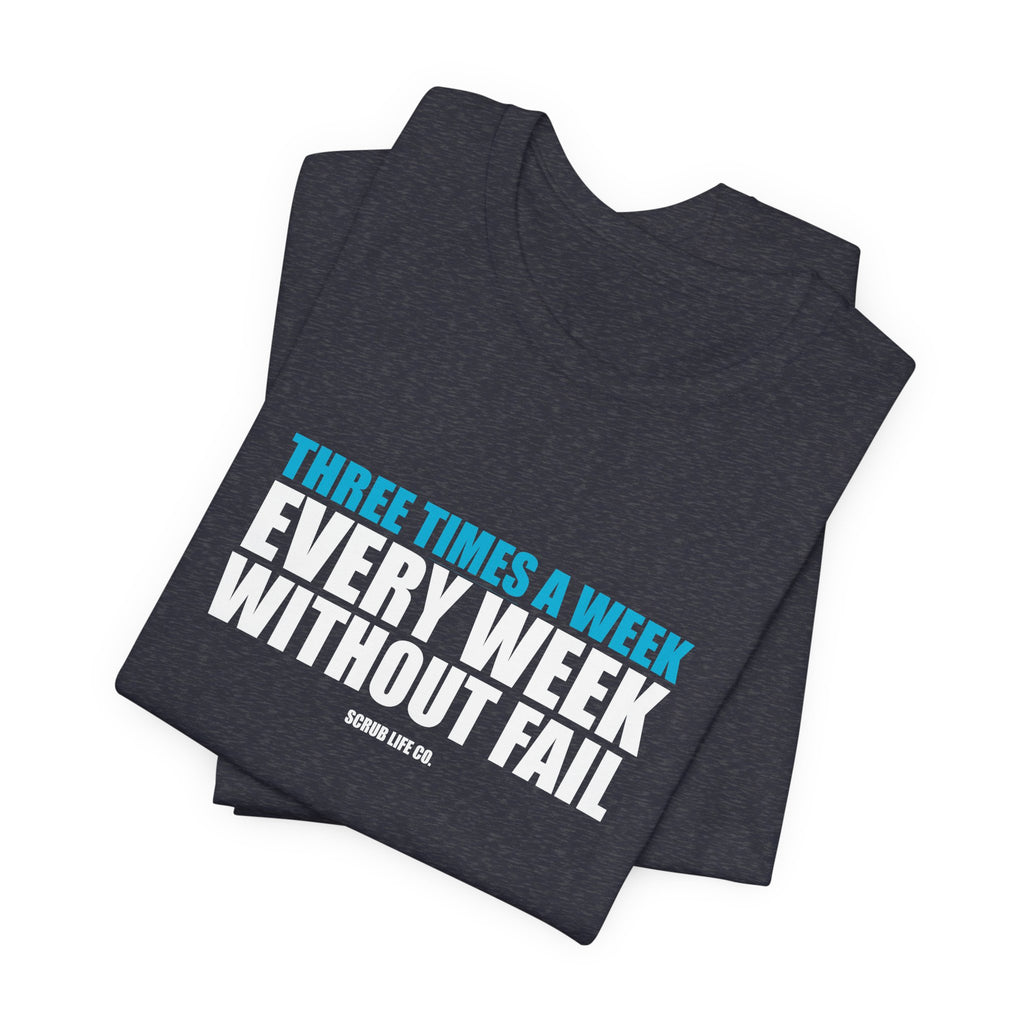 Three Times a Week. Every Week. Without Fail.